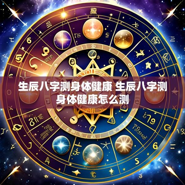生辰八字测身体健康 生辰八字测身体健康怎么测