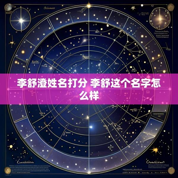 李舒澄姓名打分 李舒这个名字怎么样