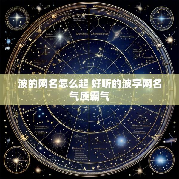 波的网名怎么起 好听的波字网名气质霸气