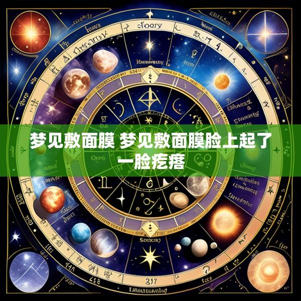 梦见敷面膜 梦见敷面膜脸上起了一脸疙瘩