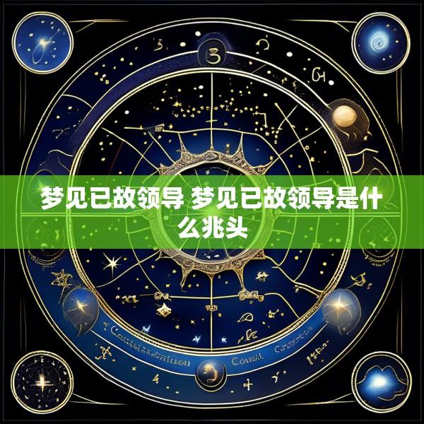 梦见已故领导 梦见已故领导是什么兆头