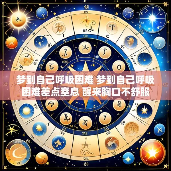 梦到自己呼吸困难 梦到自己呼吸困难差点窒息 醒来胸口不舒服