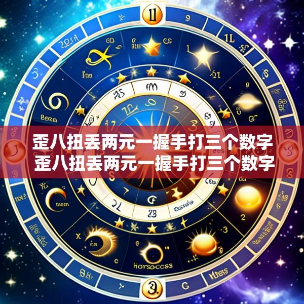 歪八扭丢两元一握手打三个数字 歪八扭丢两元一握手打三个数字是几