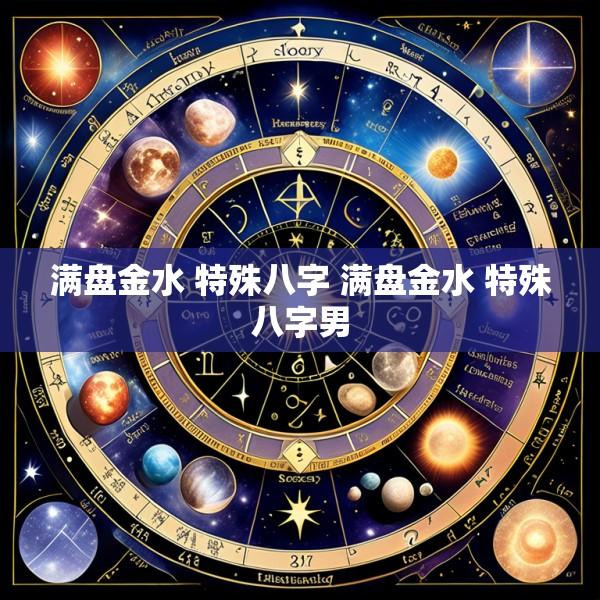 满盘金水 特殊八字 满盘金水 特殊八字男