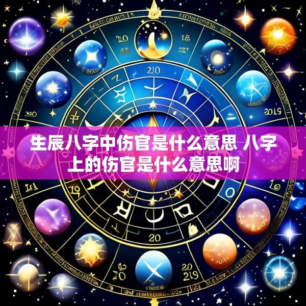生辰八字中伤官是什么意思 八字上的伤官是什么意思啊