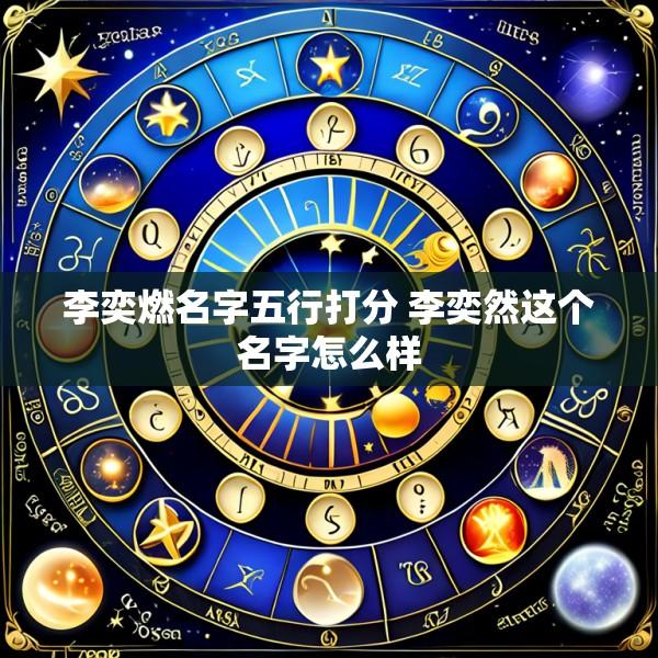 李奕燃名字五行打分 李奕然这个名字怎么样