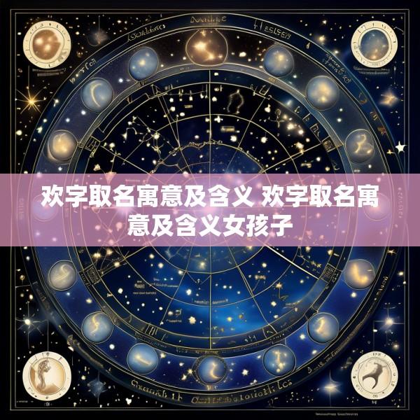 欢字取名寓意及含义 欢字取名寓意及含义女孩子