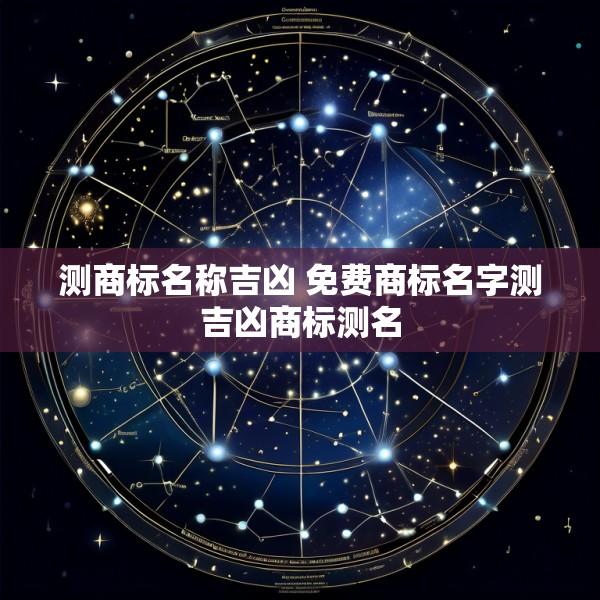 测商标名称吉凶 免费商标名字测吉凶商标测名