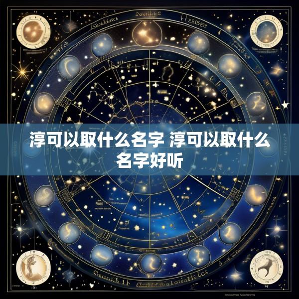 淳可以取什么名字 淳可以取什么名字好听