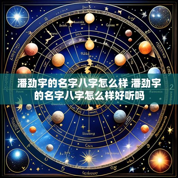 潘劲宇的名字八字怎么样 潘劲宇的名字八字怎么样好听吗