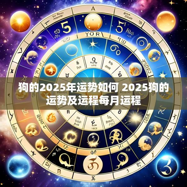 狗的2025年运势如何 2025狗的运势及运程每月运程