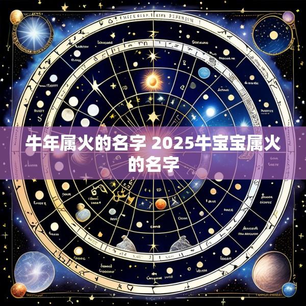 牛年属火的名字 2025牛宝宝属火的名字