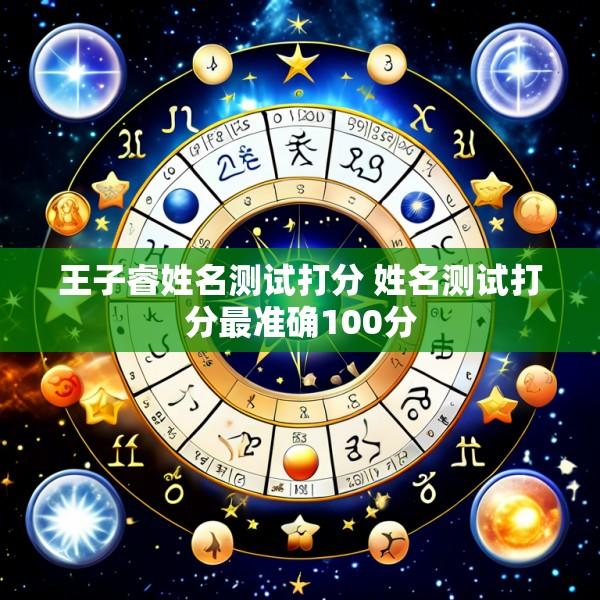 王子睿姓名测试打分 姓名测试打分最准确100分