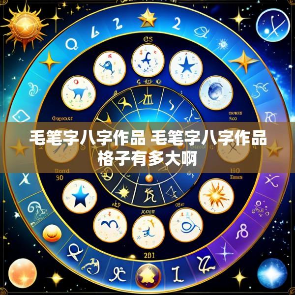 毛笔字八字作品 毛笔字八字作品格子有多大啊