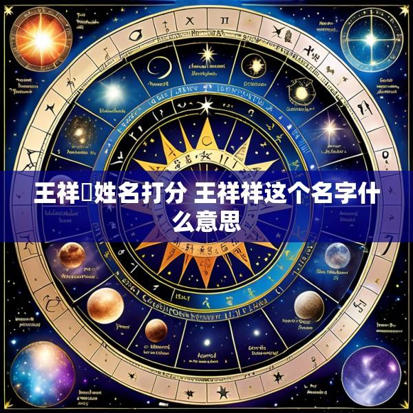 王祥喆姓名打分 王祥祥这个名字什么意思