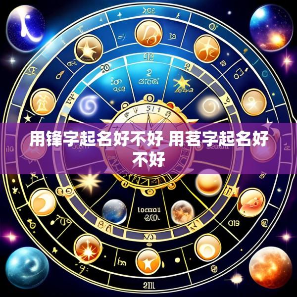 用锋字起名好不好 用茗字起名好不好