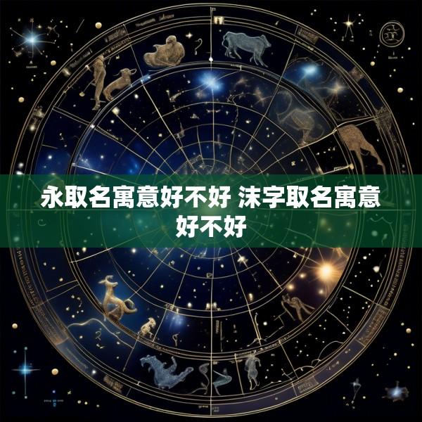 永取名寓意好不好 沫字取名寓意好不好