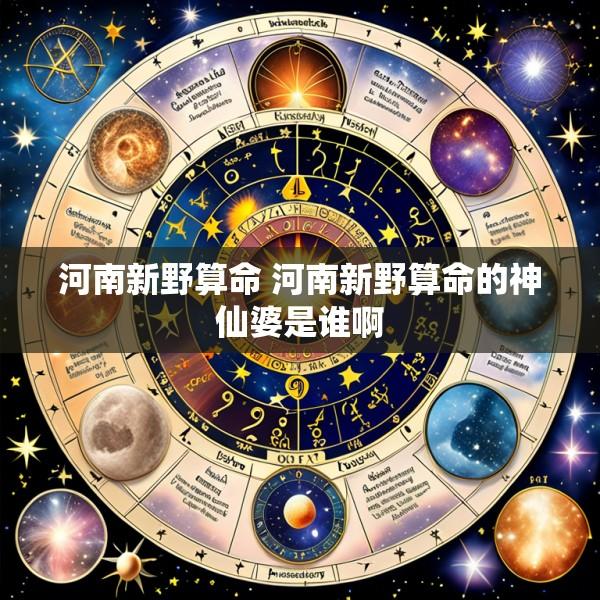河南新野算命 河南新野算命的神仙婆是谁啊