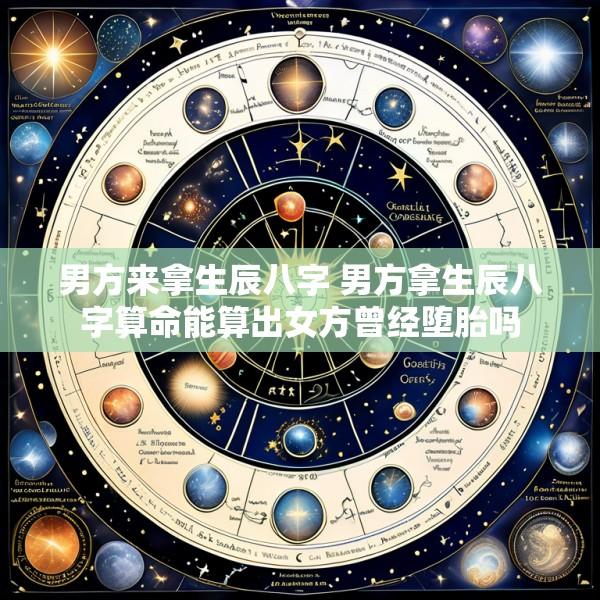 男方来拿生辰八字 男方拿生辰八字算命能算出女方曾经堕胎吗