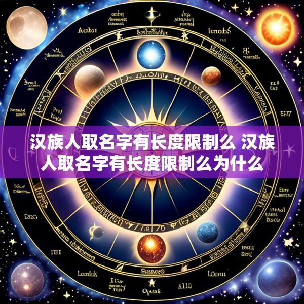 汉族人取名字有长度限制么 汉族人取名字有长度限制么为什么