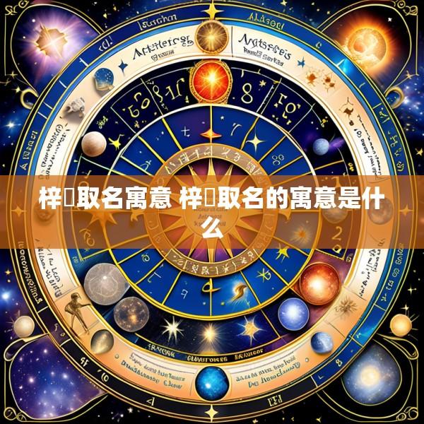 梓炘取名寓意 梓莀取名的寓意是什么