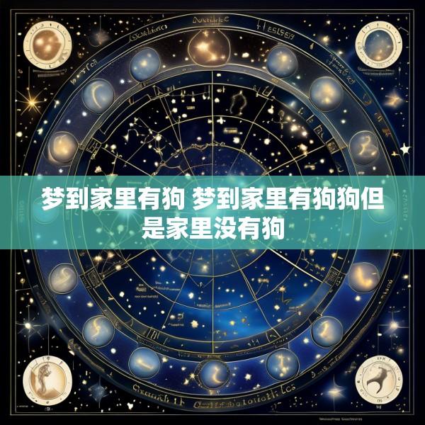 梦到家里有狗 梦到家里有狗狗但是家里没有狗