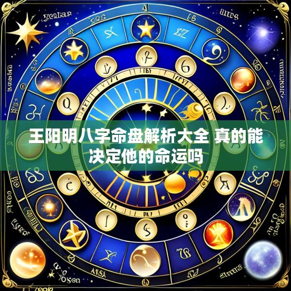 王阳明八字命盘解析大全 真的能决定他的命运吗