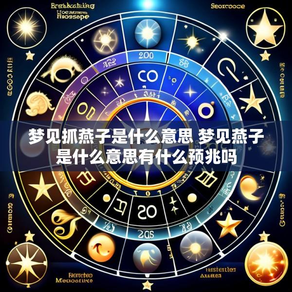 梦见抓燕子是什么意思 梦见燕子是什么意思有什么预兆吗