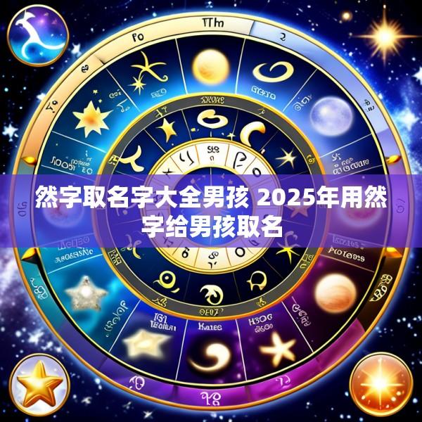 然字取名字大全男孩 2025年用然字给男孩取名