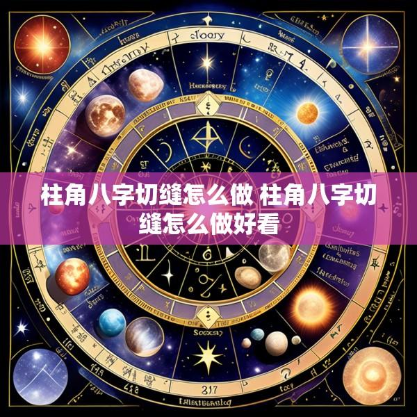 柱角八字切缝怎么做 柱角八字切缝怎么做好看