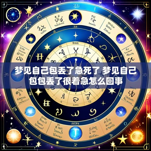 梦见自己包丢了急死了 梦见自己包包丢了很着急怎么回事