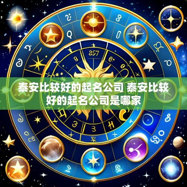 泰安比较好的起名公司 泰安比较好的起名公司是哪家