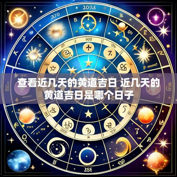 查看近几天的黄道吉日 近几天的黄道吉日是哪个日子