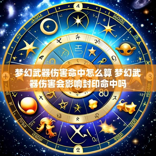 梦幻武器伤害命中怎么算 梦幻武器伤害会影响封印命中吗