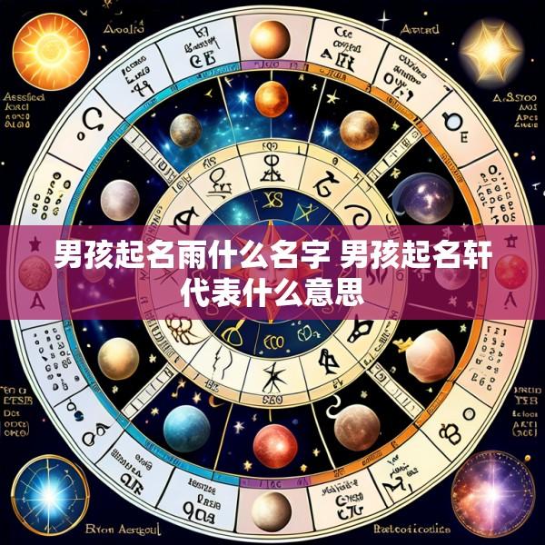 男孩起名雨什么名字 男孩起名轩代表什么意思