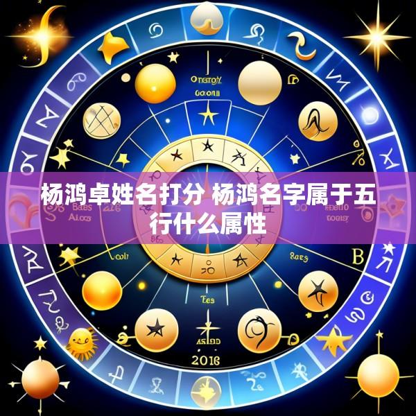 杨鸿卓姓名打分 杨鸿名字属于五行什么属性