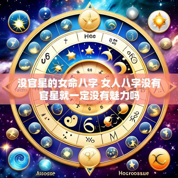没官星的女命八字 女人八字没有官星就一定没有魅力吗