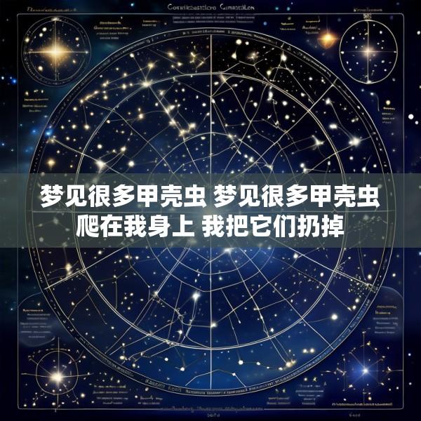 梦见很多甲壳虫 梦见很多甲壳虫爬在我身上 我把它们扔掉