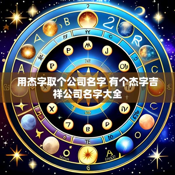 用杰字取个公司名字 有个杰字吉祥公司名字大全