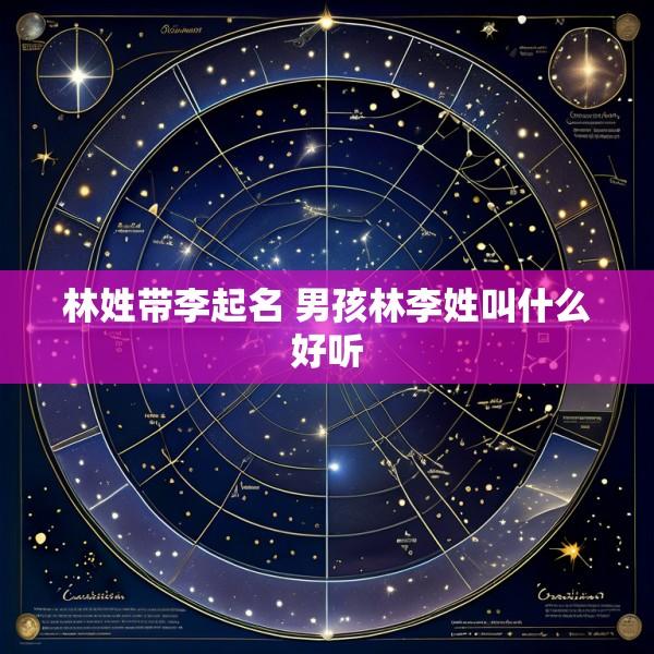 林姓带李起名 男孩林李姓叫什么好听