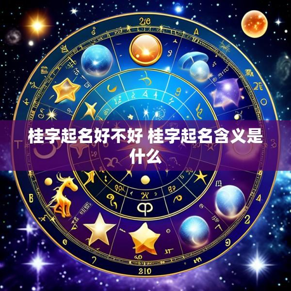 桂字起名好不好 桂字起名含义是什么