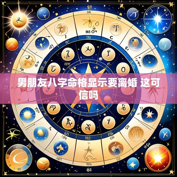男朋友八字命格显示要离婚 这可信吗