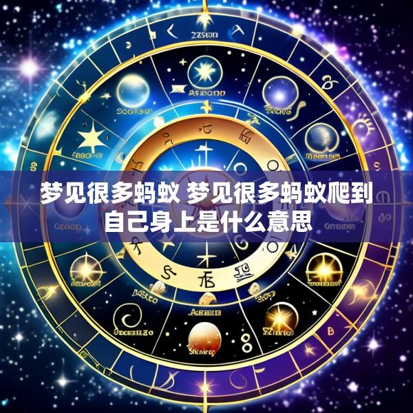 梦见很多蚂蚁 梦见很多蚂蚁爬到自己身上是什么意思