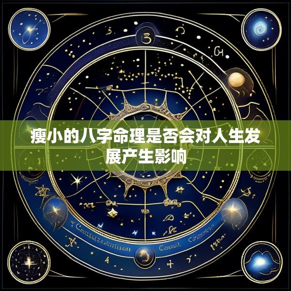 瘦小的八字命理是否会对人生发展产生影响