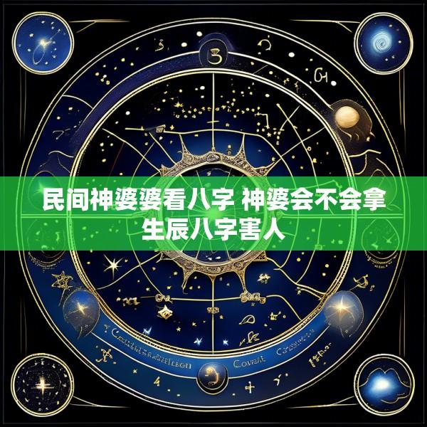 民间神婆婆看八字 神婆会不会拿生辰八字害人