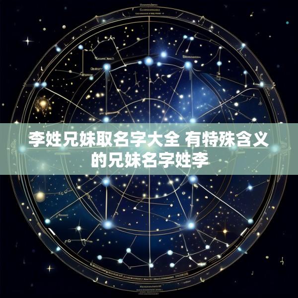 李姓兄妹取名字大全 有特殊含义的兄妹名字姓李