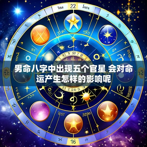男命八字中出现五个官星 会对命运产生怎样的影响呢