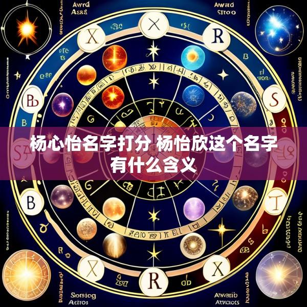 杨心怡名字打分 杨怡欣这个名字有什么含义