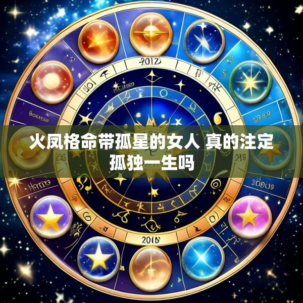 火凤格命带孤星的女人 真的注定孤独一生吗