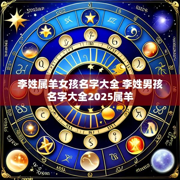 李姓属羊女孩名字大全 李姓男孩名字大全2025属羊